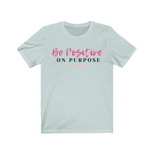 Load image into Gallery viewer, Graphic T-Shirt - Be Positive on Purpose (Unisex)